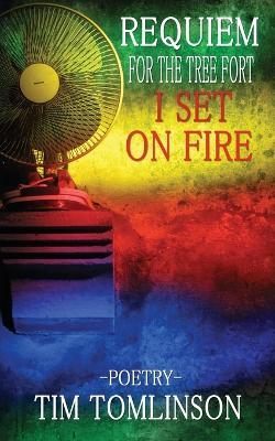 Requiem for the Tree Fort I Set on Fire - Tim Tomlinson - cover