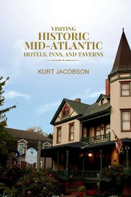 Visiting Historic Mid-Atlantic Hotels, Inns, and Taverns - Kurt Jacobson - cover