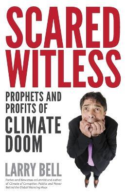 Scared Witless: Prophets and Profits of Climate Doom - Larry Bell - cover