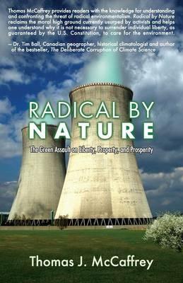 Radical by Nature: The Green Assault on Liberty, Property, and Prosperity - Thomas J McCaffrey - cover