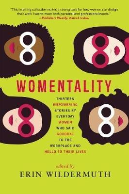 Womentality: Thirteen Empowering Stories by Everyday Women Who Said Goodbye to the Workplace and Hello to Their Lives - cover
