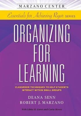 Organizing for Learning: Classroom Techniques to Help Students Interact Within Small Groups - Deana Senn,Robert J. Marzano - cover