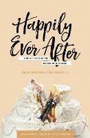 Happily Ever After: Finding Grace in the Messes of Marriage - John Piper,Francis Chan,Nancy DeMoss Wolgemuth - cover