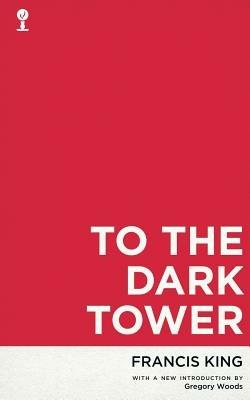 To the Dark Tower (Valancourt 20th Century Classics) - Francis King - cover