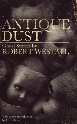 Antique Dust: Ghost Stories (Valancourt 20th Century Classics) - Robert Westall - cover