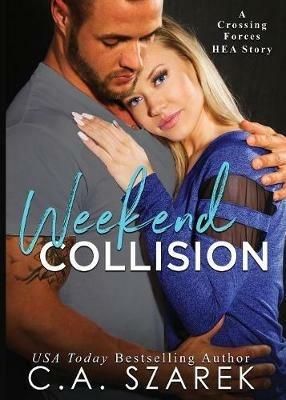 Weekend Collision: A Crossing Forces HEA Story - C A Szarek - cover
