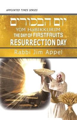 Yom HaBikkurim, The Day of Firstfruits, Resurrection Day - Rabbi Jim Appel - cover