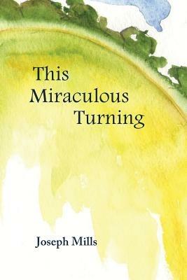 This Miraculous Turning - Joseph Mills - cover