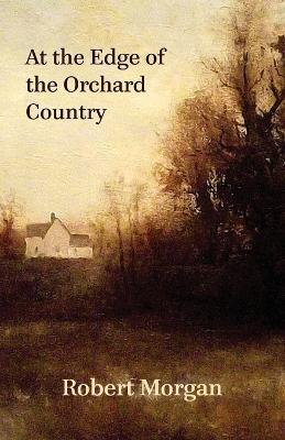 At the Edge of the Orchard Country - Robert Morgan - cover