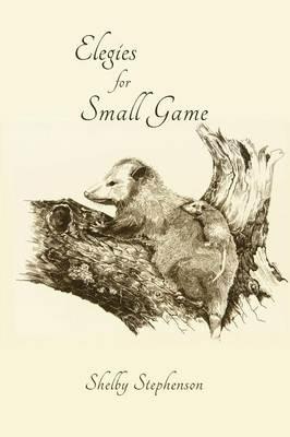 Elegies for Small Game - Shelby Stephenson - cover