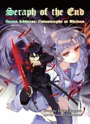 Seraph Of The End 1: Guren Ichinose: Catastrophe at Sixteen - Takaya Kagami,Yamato Yamamoto - cover