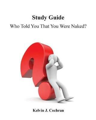 Study Guide - Who Told You That You Were Naked? - Kelvin J Cochran - cover