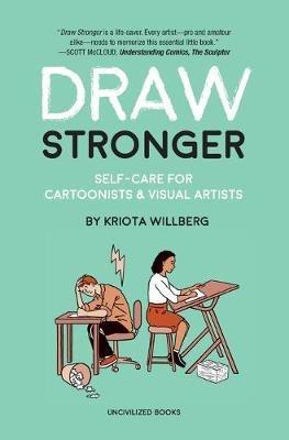 Draw Stronger: Self-Care For Cartoonists and Other Visual Artists - Kriota Willberg - cover