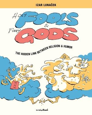 Holy Fools and Funny Gods: The Hidden Link Between Religion and Humor - Izar Lunacek - cover