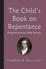 The Child's Book on Repentance: Designed Also for Older Persons