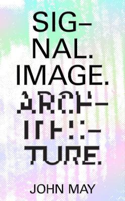 Signal. Image. Architecture. - John May,Bruno Latour - cover