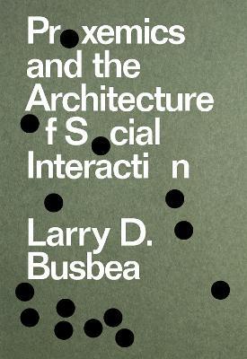 Proxemics and the Architecture of Social Interaction - Larry D. Busbea - cover