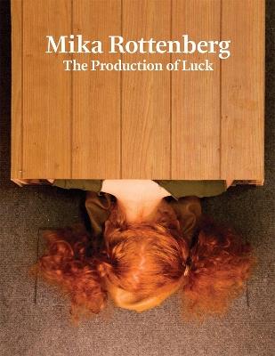 Mika Rottenberg: The Production of Luck - cover