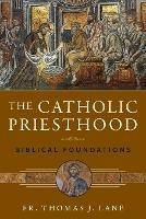 The Catholic Priesthood: Biblical Foundations - Fr Thomas J Lane - cover