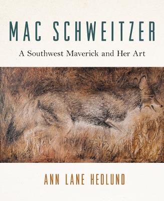 Mac Schweitzer: A Southwest Maverick and Her Art - Ann Lane Hedlund - cover