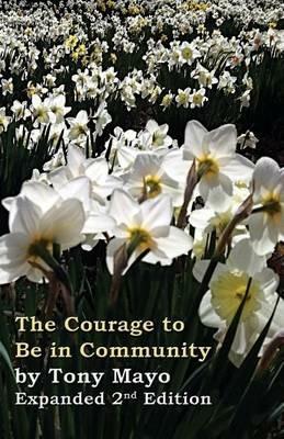 The Courage to Be in Community, 2nd Edition: A Call for Compassion, Vulnerability, and Authenticity - Tony Mayo - cover