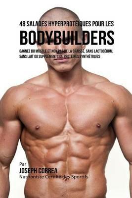 48 Salades Hyperproteiques pour les Bodybuilders: Gagnez du Muscle et non pas de la Graisse, sans Lactoserum, sans Lait ou Supplements de Proteines Synthetiques - Joseph Correa - cover