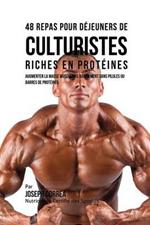 48 Repas pour Dejeuners de Culturistes Riches en Proteines: Augmenter la masse musculaire rapidement sans pilules ou barres de proteines