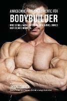 Anregende Protein-Gerichte fur Bodybuilder: Baue Schnell Muskelmasse auf ohne Muskel-Shakes oder Erganzungsmittel