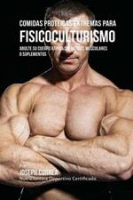 Comidas Proteicas Extremas Para Fisicoculturismo: Abulte su Cuerpo Rapido sin Batidos Musculares o Suplementos