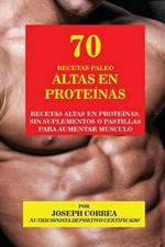 70 Recetas Paleo Altas en Proteinas: Recetas Altas en Proteinas, sin Suplementos o Pastillas para Aumentar Musculo