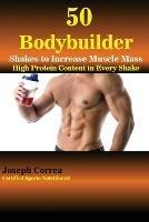 50 Bodybuilder Shakes to Increase Muscle Mass: High Protein Content in Every Shake - Joseph Correa - cover