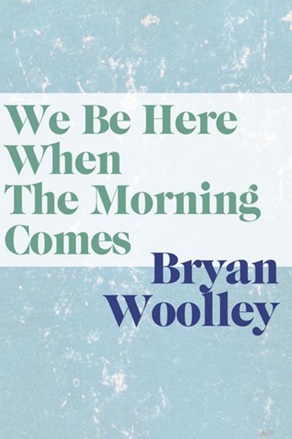 We Be Here When Morning Comes - Bryan Woolley - ebook