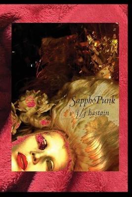 Sapphopunk: How Sappho Almost Became a Stone Femme, a Fiction in Honor of Otherness, an Experiment in Dignity or Sappho's Queer Biography - Jj Hastain - cover