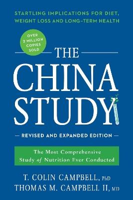 The China Study: Revised and Expanded Edition: The Most Comprehensive Study of Nutrition Ever Conducted and the Startling Implications for Diet, Weight Loss, and Long-Term Health - T. Colin Campbell,Thomas M. Campbell II - cover