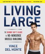 Living Large: The Skinny Guy's Guide to No-Nonsense Muscle Building