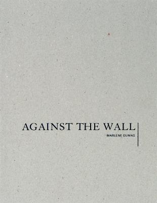 Marlene Dumas: Against the Wall - Marlene Dumas - cover
