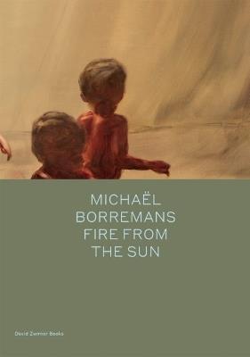 Michaël Borremans: Fire from the Sun - Michael Bracewell - cover