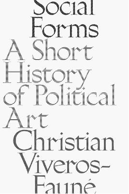 Social Forms: A Short History of Political Art - Christian Viveros-Fauné - cover