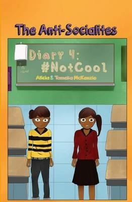 The Anti-Socialites Diary 4: #NotCool - Alicia McKenzie,Tameka McKenzie - cover