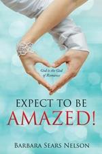 Expect To Be Amazed!: God is the God of Romance