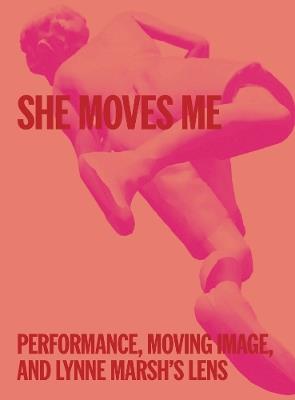 She Moves Me: Performance, Moving Image, and Lynne Marsh’s Lens - cover