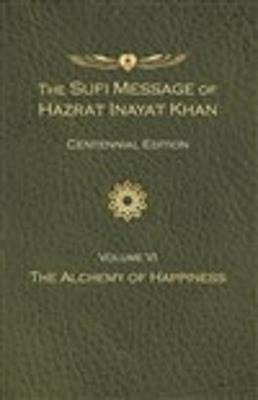 The Sufi Message of Hazrat Inayat Khan Vol. 6 Centennial Edition: The Alchemy of Happiness - Hazrat Inayat Khan - cover