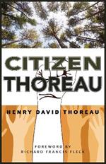 Citizen Thoreau: Walden, Civil Disobedience, Life Without Principle, Slavery in Massachusetts, A Plea for Captain John Brown