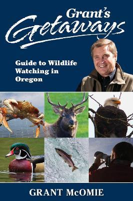 Grant's Getaways: Guide to Wildlife Watching in Oregon - Grant McOmie - cover
