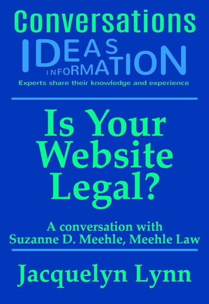 Is Your Website Legal? How To Be Sure Your Website Won’t Get You Sued, Shut Down or in Other Trouble