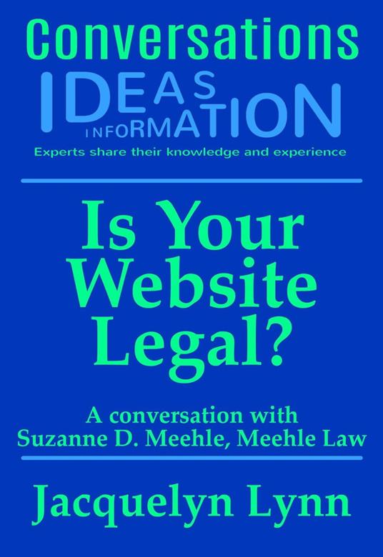 Is Your Website Legal? How To Be Sure Your Website Won’t Get You Sued, Shut Down or in Other Trouble