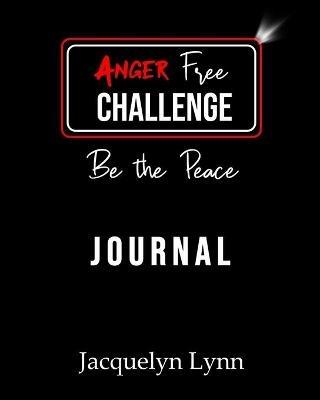 Anger Free Challenge Journal: Be the Peace - Jacquelyn Lynn - cover