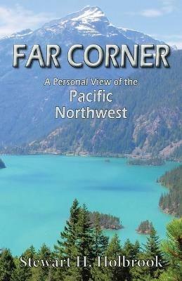Far Corner: A personal view of the Pacific Northwest - Stewart H Holbrook - cover