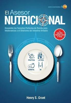 EL ASESOR NUTRICIONAL [ES, Edicion de Investigadores]: Encuentra los Tamanos Perfectos de Racion para la Intolerancia a la Fructosa, la Lactosa y/o el Sorbitol o para el Sindrome del Intestino Irritable - Henry S Grant - cover