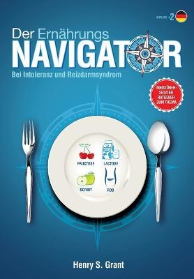 Der ERNAEHRUNGSNAVIGATOR: Finden Sie die perfekten Portionsgroessen bei Fructose-, Lactose- und/oder Sorbitintoleranz oder Reizdarm - Henry S Grant - cover